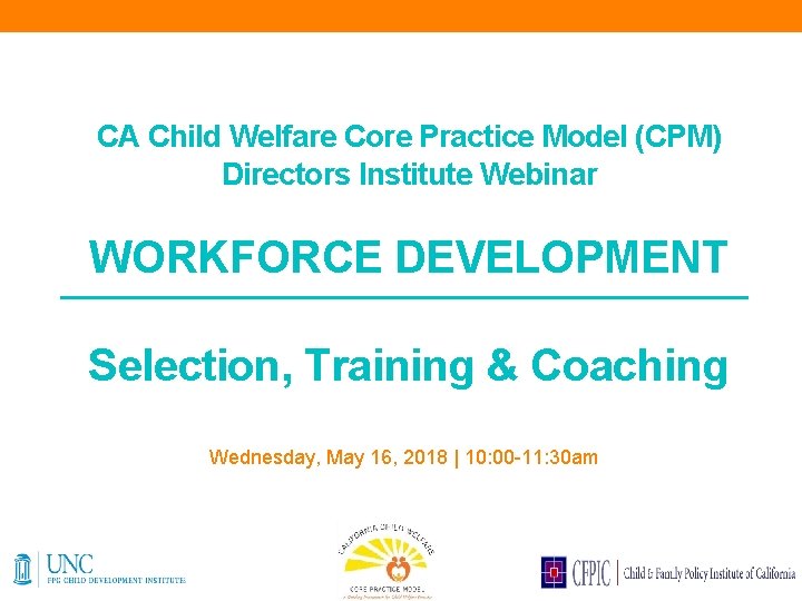 CA Child Welfare Core Practice Model (CPM) Directors Institute Webinar WORKFORCE DEVELOPMENT Selection, Training