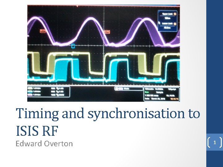 Timing and synchronisation to ISIS RF Edward Overton 1 