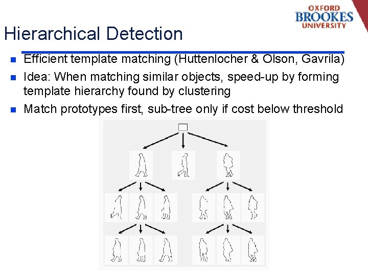 Hierarchical Detection n Efficient template matching (Huttenlocher & Olson, Gavrila) Idea: When matching similar