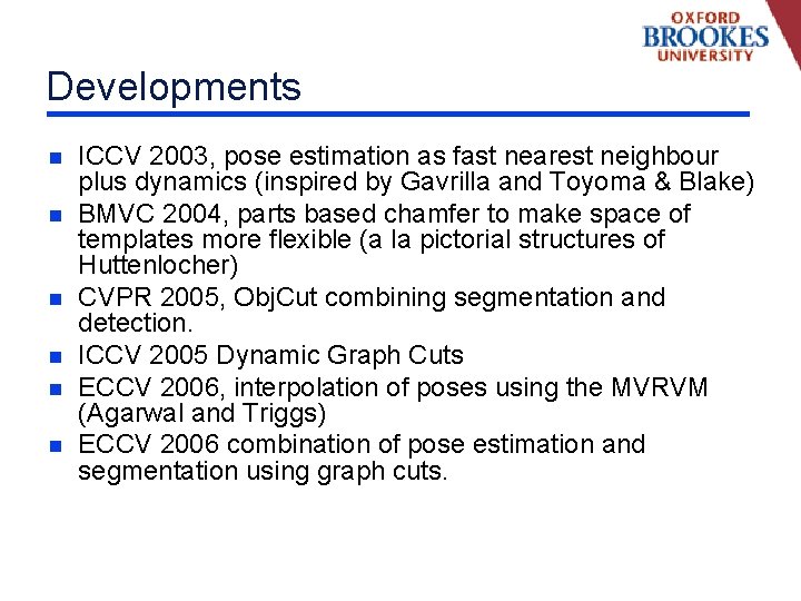 Developments n n n ICCV 2003, pose estimation as fast nearest neighbour plus dynamics