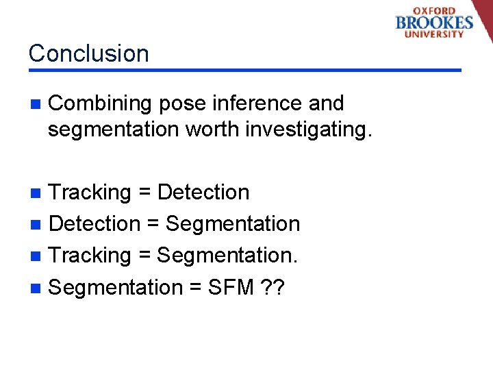 Conclusion n Combining pose inference and segmentation worth investigating. Tracking = Detection n Detection