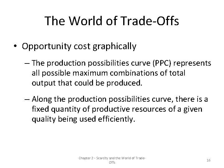 The World of Trade-Offs • Opportunity cost graphically – The production possibilities curve (PPC)