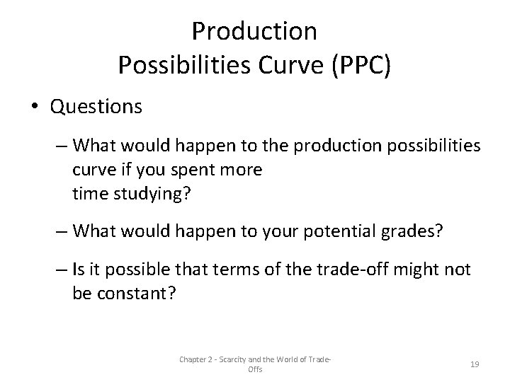 Production Possibilities Curve (PPC) • Questions – What would happen to the production possibilities