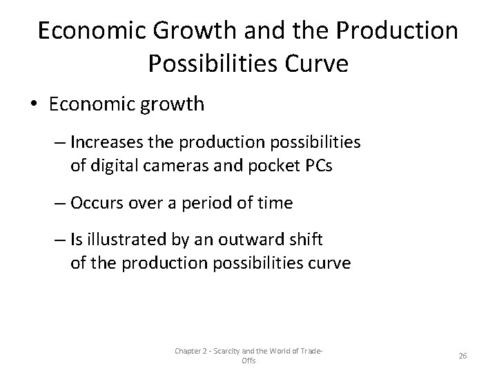 Economic Growth and the Production Possibilities Curve • Economic growth – Increases the production