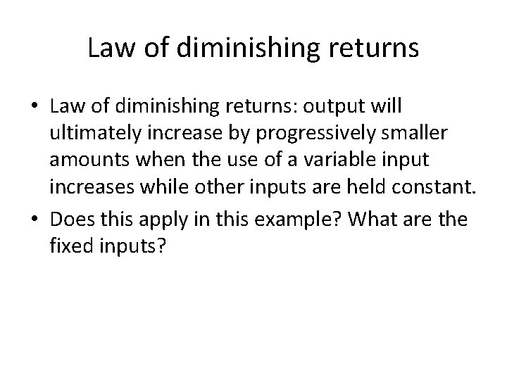 Law of diminishing returns • Law of diminishing returns: output will ultimately increase by
