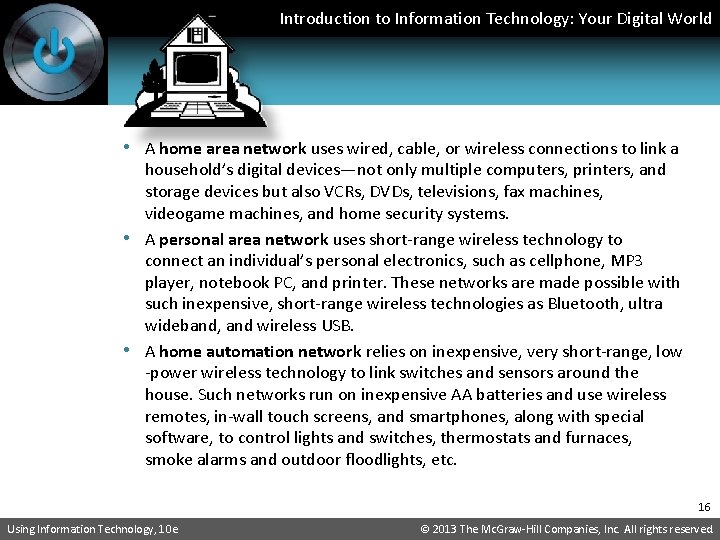 Introduction to Information Technology: Your Digital World • A home area network uses wired,