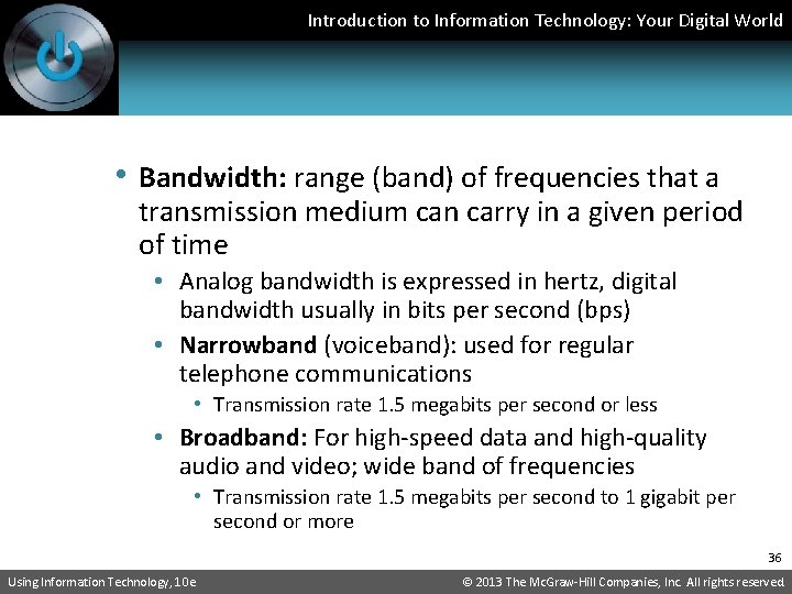 Introduction to Information Technology: Your Digital World • Bandwidth: range (band) of frequencies that