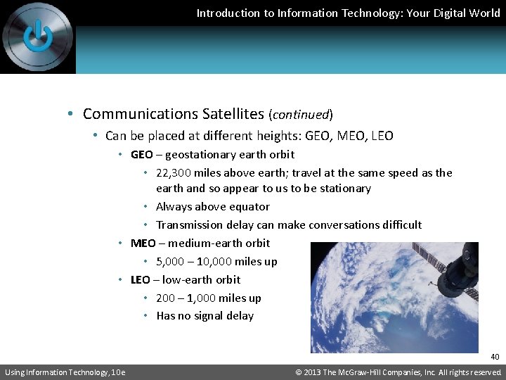 Introduction to Information Technology: Your Digital World • Communications Satellites (continued) • Can be