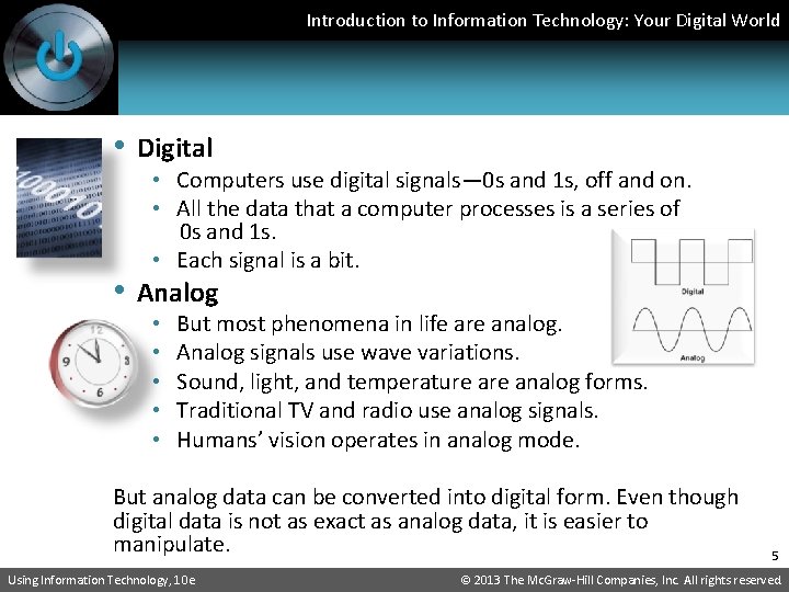 Introduction to Information Technology: Your Digital World • Digital • Computers use digital signals—