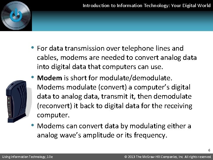 Introduction to Information Technology: Your Digital World • For data transmission over telephone lines Introduction to Information Technology: Your Digital World • For data transmission over telephone lines