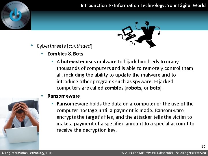 Introduction to Information Technology: Your Digital World • Cyberthreats (continued) • Zombies & Bots