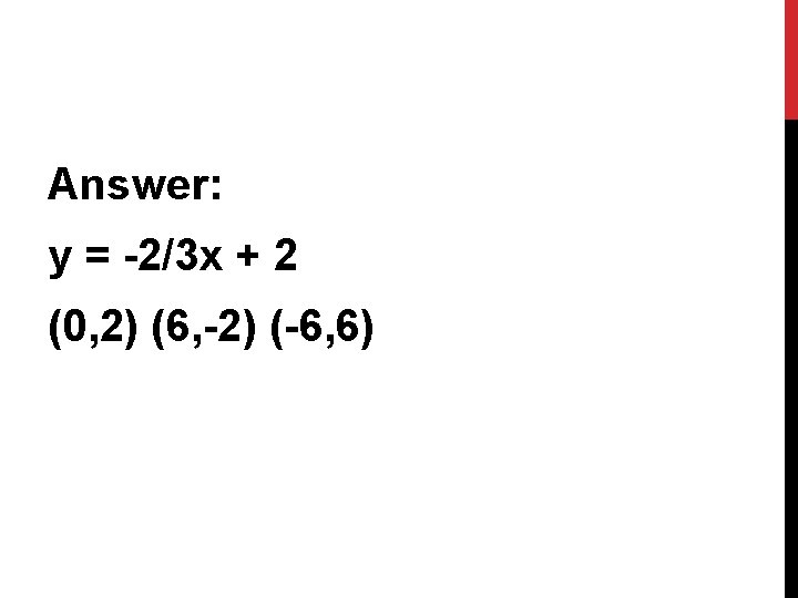 Answer: y = -2/3 x + 2 (0, 2) (6, -2) (-6, 6) 