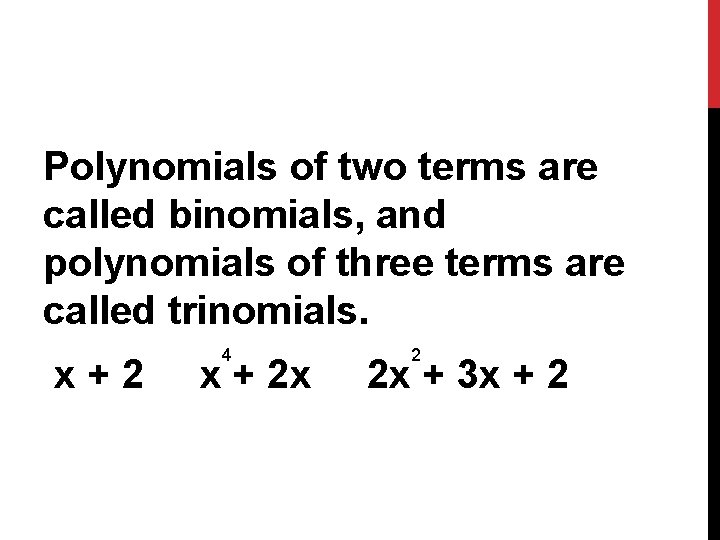 Polynomials of two terms are called binomials, and polynomials of three terms are called