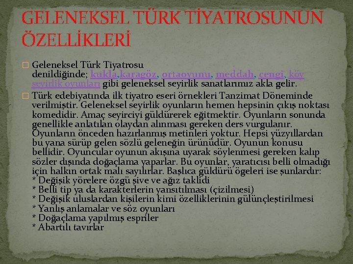 GELENEKSEL TÜRK TİYATROSUNUN ÖZELLİKLERİ � Geleneksel Türk Tiyatrosu denildiğinde; kukla, karagöz, ortaoyunu, meddah, çengi,