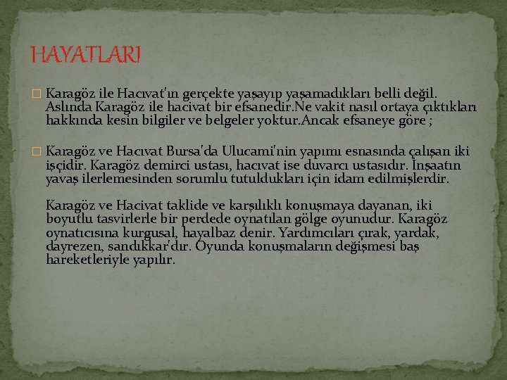 HAYATLARI � Karagöz ile Hacıvat'ın gerçekte yaşayıp yaşamadıkları belli değil. Aslında Karagöz ile hacivat HAYATLARI � Karagöz ile Hacıvat'ın gerçekte yaşayıp yaşamadıkları belli değil. Aslında Karagöz ile hacivat