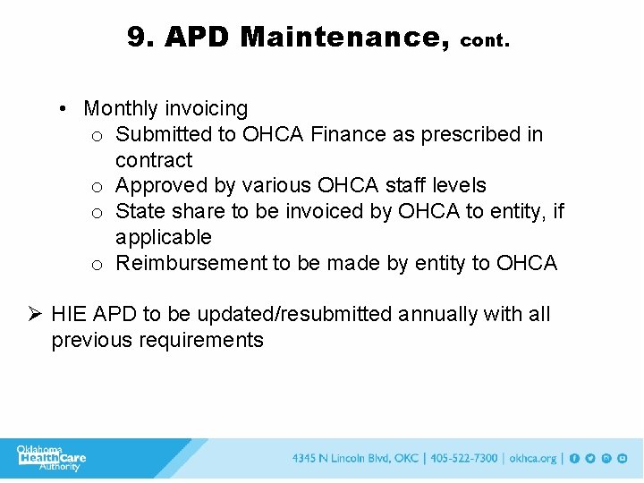 9. APD Maintenance, cont. • Monthly invoicing o Submitted to OHCA Finance as prescribed