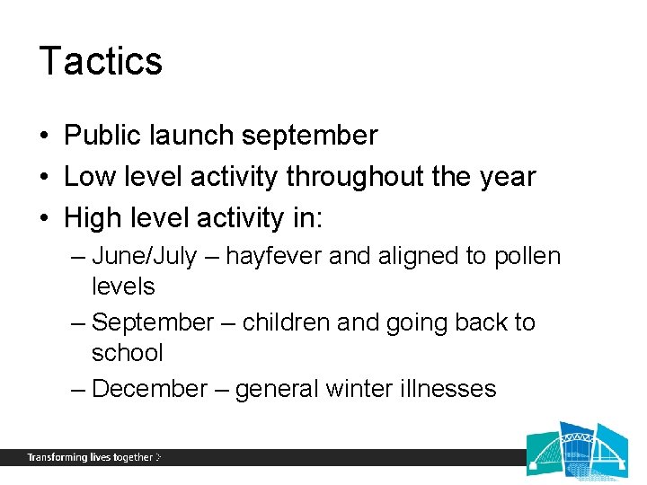 Tactics • Public launch september • Low level activity throughout the year • High
