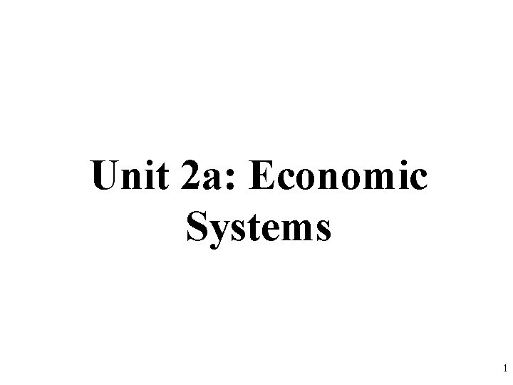 Unit 2 a: Economic Systems 1 