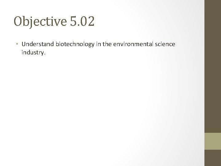 Objective 5. 02 • Understand biotechnology in the environmental science industry. 