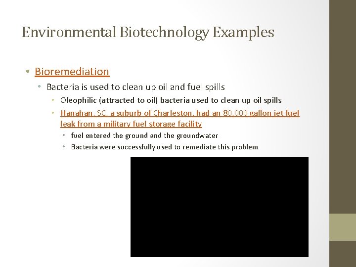 Environmental Biotechnology Examples • Bioremediation • Bacteria is used to clean up oil and