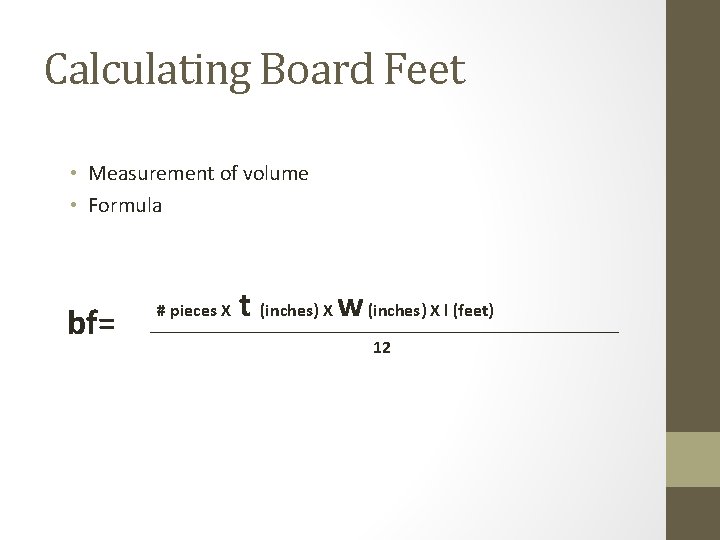 Calculating Board Feet • Measurement of volume • Formula bf= # pieces X t