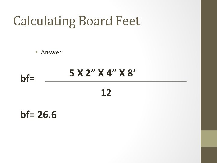 Calculating Board Feet • Answer: bf= 5 X 2” X 4” X 8’ 12