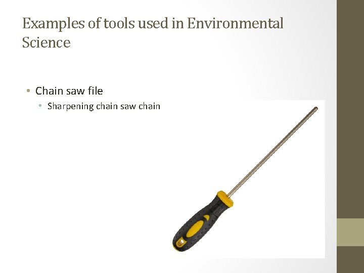 Examples of tools used in Environmental Science • Chain saw file • Sharpening chain
