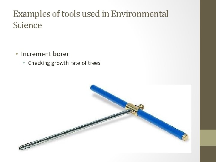 Examples of tools used in Environmental Science • Increment borer • Checking growth rate
