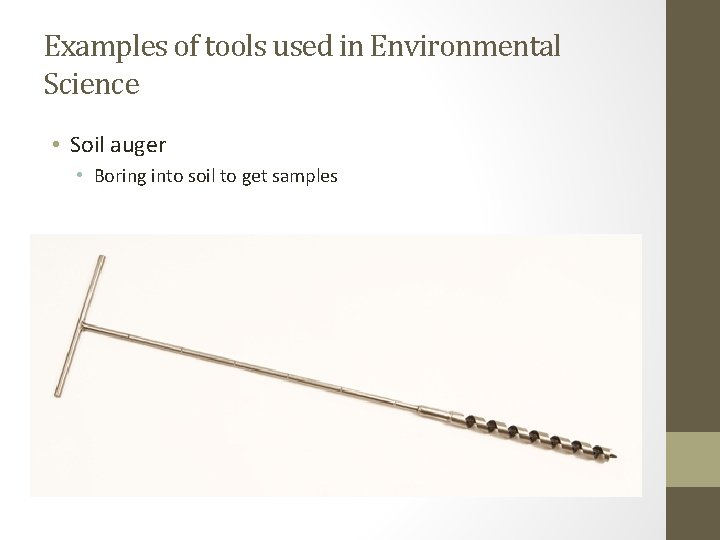 Examples of tools used in Environmental Science • Soil auger • Boring into soil