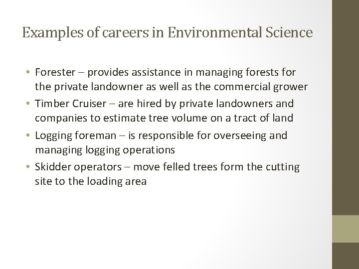 Examples of careers in Environmental Science • Forester – provides assistance in managing forests