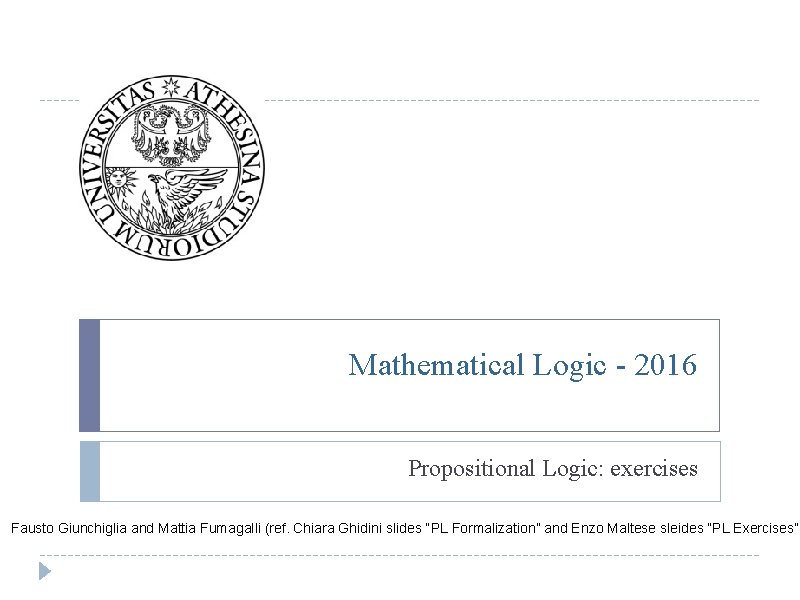 Mathematical Logic - 2016 Propositional Logic: exercises Fausto Giunchiglia and Mattia Fumagalli (ref. Chiara
