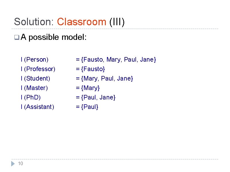 Solution: Classroom (III) q A possible model: I (Person) = {Fausto, Mary, Paul, Jane}