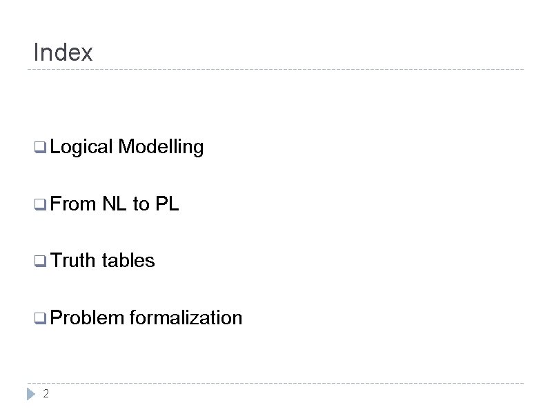 Index q Logical Modelling q From NL to PL q Truth tables q Problem