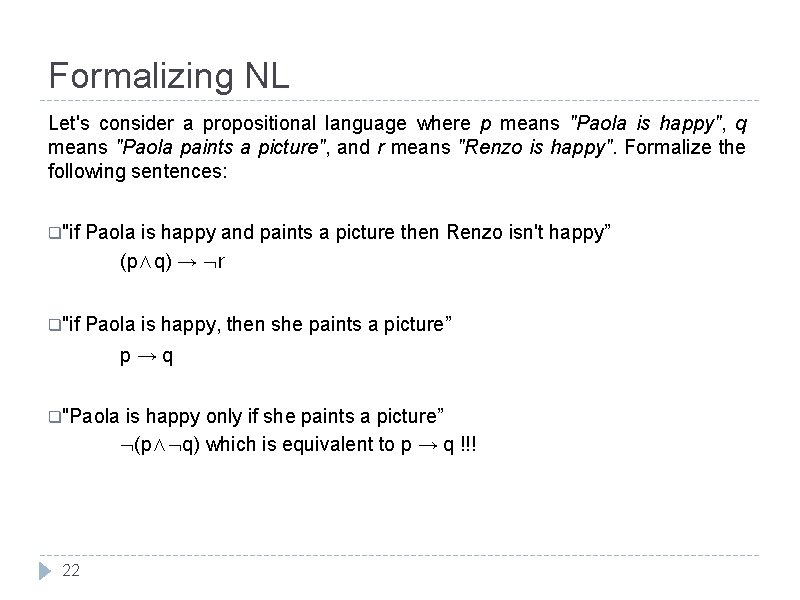 Formalizing NL Let's consider a propositional language where p means "Paola is happy", q