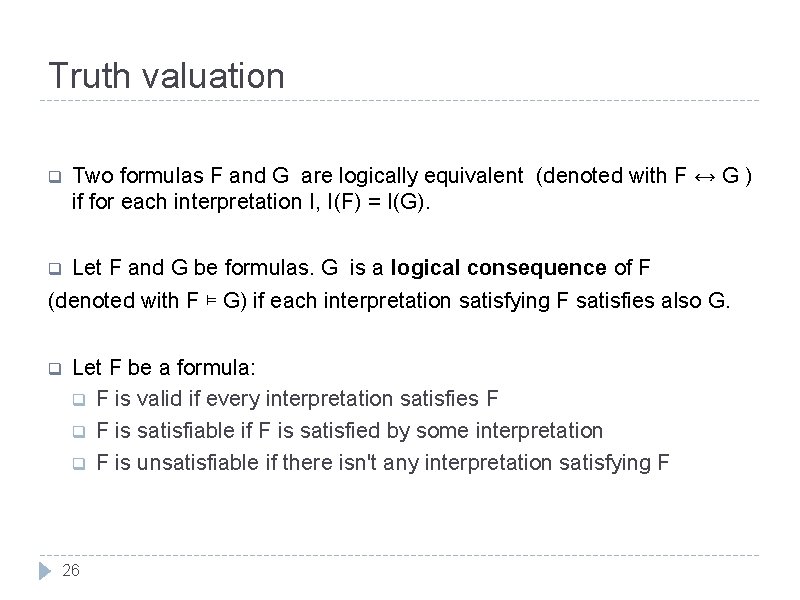 Truth valuation q Two formulas F and G are logically equivalent (denoted with F