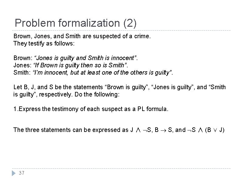 Problem formalization (2) Brown, Jones, and Smith are suspected of a crime. They testify