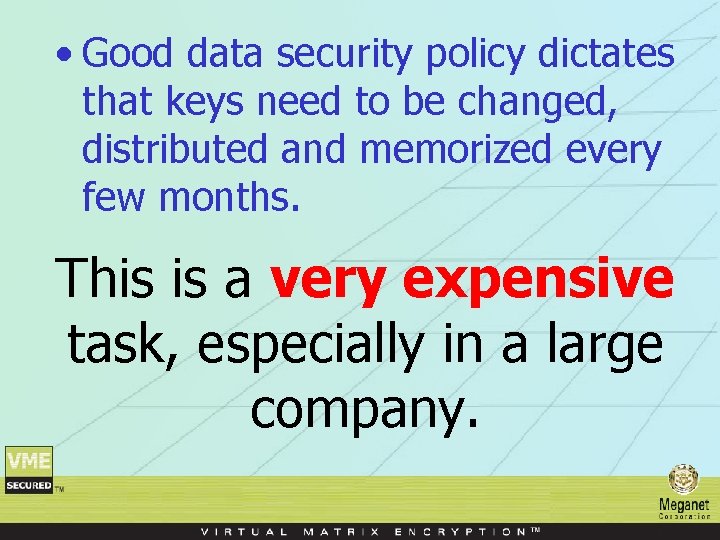  • Good data security policy dictates that keys need to be changed, distributed