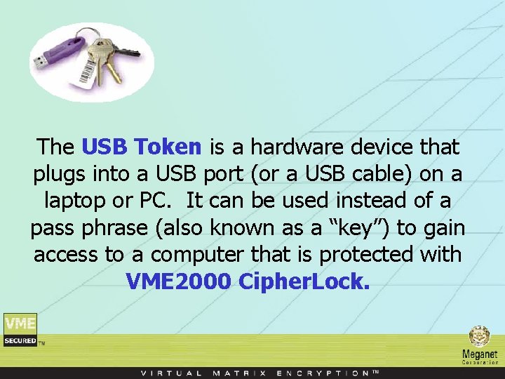 The USB Token is a hardware device that plugs into a USB port (or