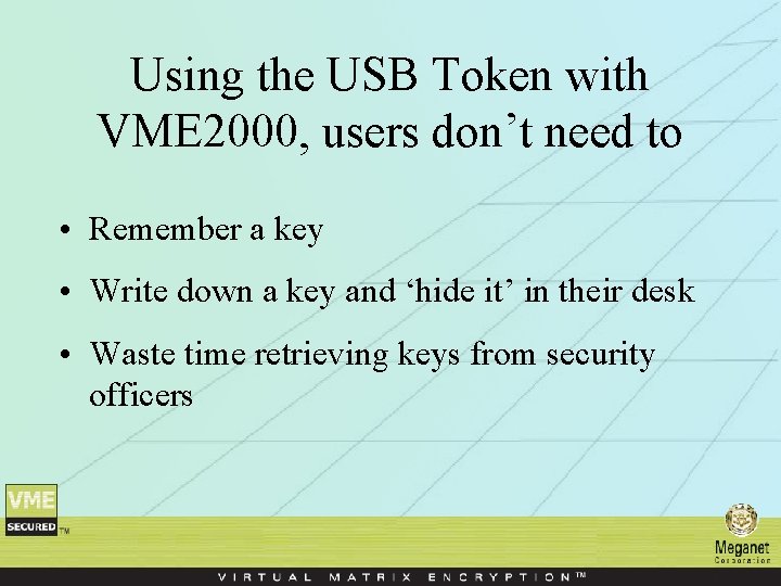 Using the USB Token with VME 2000, users don’t need to • Remember a