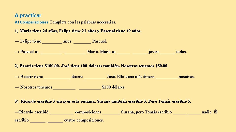 A practicar A) Comparaciones Completa con las palabras necesarias. 1) María tiene 24 años,