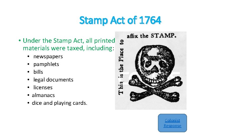 Stamp Act of 1764 • Under the Stamp Act, all printed materials were taxed,