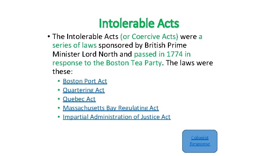 Intolerable Acts • The Intolerable Acts (or Coercive Acts) were a series of laws