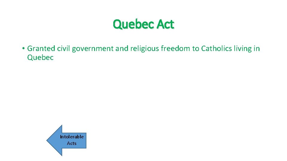 Quebec Act • Granted civil government and religious freedom to Catholics living in Quebec