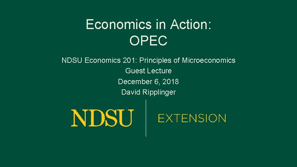 Economics in Action: OPEC NDSU Economics 201: Principles of Microeconomics Guest Lecture December 6,