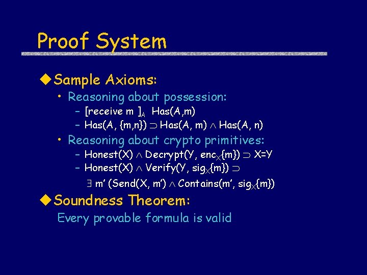 Proof System Sample Axioms: • Reasoning about possession: – [receive m ]A Has(A, m)