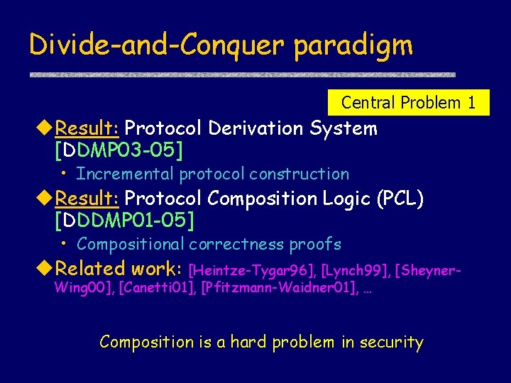 Divide-and-Conquer paradigm Central Problem 1 Result: Protocol Derivation System [DDMP 03 -05] • Incremental