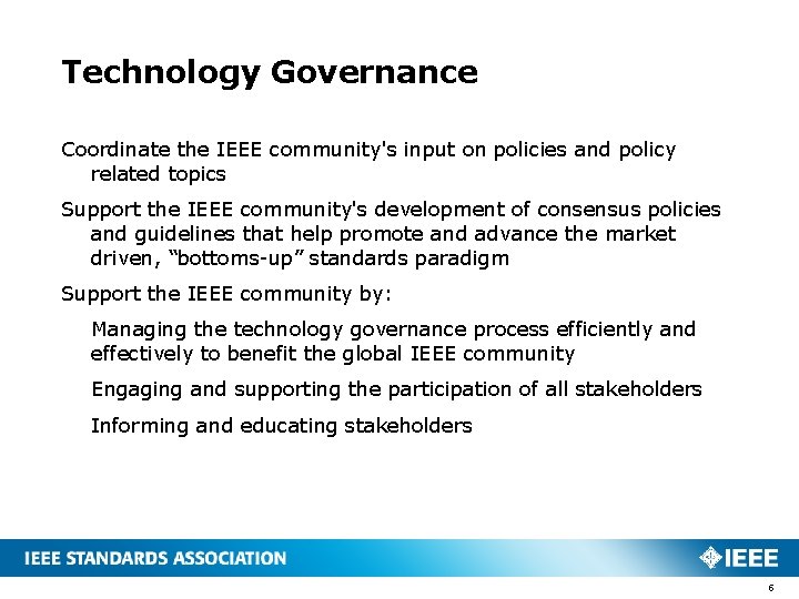 Technology Governance Coordinate the IEEE community's input on policies and policy related topics Support