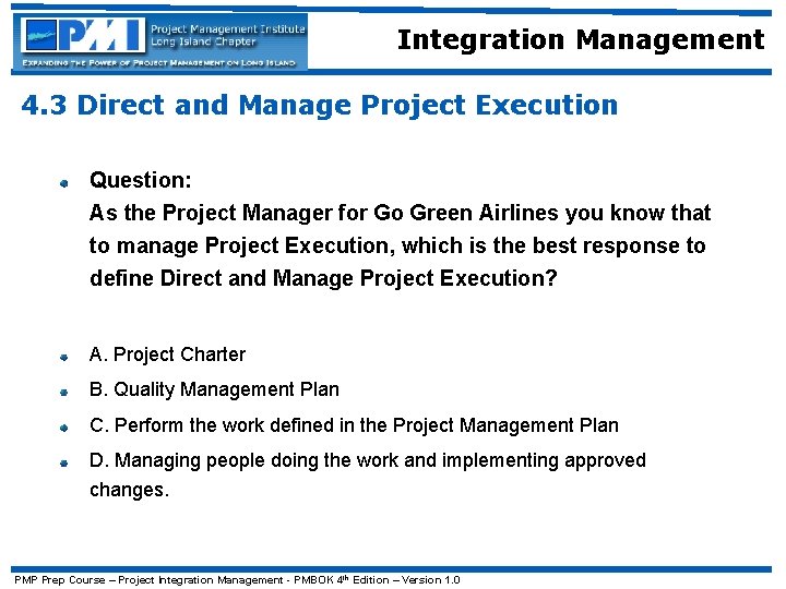 Integration Management 4. 3 Direct and Manage Project Execution Question: As the Project Manager