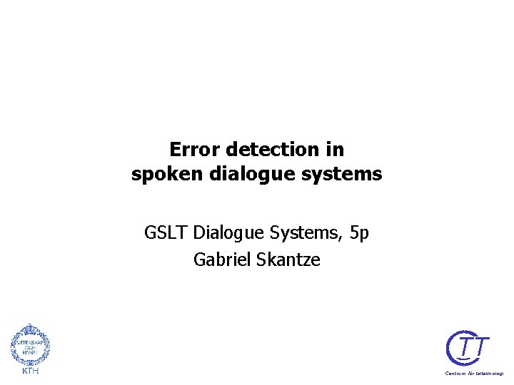 Error detection in spoken dialogue systems GSLT Dialogue Systems, 5 p Gabriel Skantze TT