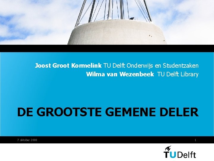Joost Groot Kormelink TU Delft Onderwijs en Studentzaken Wilma van Wezenbeek TU Delft Library